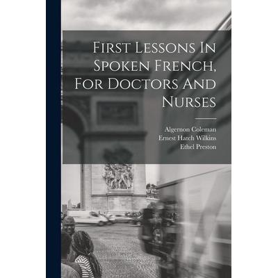First Lessons In Spoken French, For Doctors And Nurses, Taschenbuch von Ernest Hatch Wilkins,Algernon Coleman,Ethel Preston, Creative Media Partners,