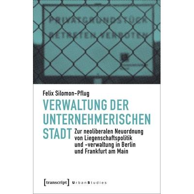 Verwaltung der unternehmerischen Stadt, Taschenbuch von Felix Silomon-Pflug, Transcript, 978-3-8376-3985-8