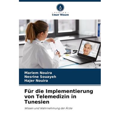 Für die Implementierung von Telemedizin in Tunesien, Taschenbuch von Mariem Nouira,Nesrine Souayeh,Hajer Nouira, Verlag Unser Wissen,
