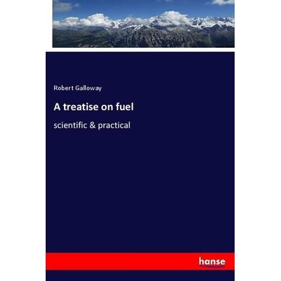 A treatise on fuel, Taschenbuch von Robert Galloway, Hansebooks, 978-3-337-41425-2