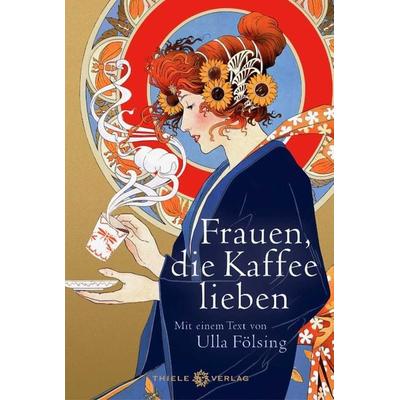 Frauen, die Kaffee lieben, Gebundene Ausgabe von , Thiele Verlag, 978-3-85179-534-9