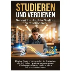 Studieren und verdienen: Nebenjobs, die dein Studium nicht sabotieren, Ratgeber von Jonas Schneider