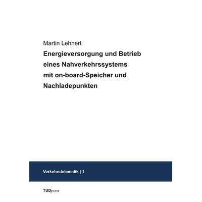 Energieversorgung und Betrieb eines Nahverkehrssystems mit on-board-Speicher und Nachladepunkten, Taschenbuch von Martin Lehnert, TUDpress,