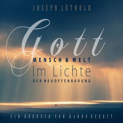 Gott, Mensch und Welt im Lichte der Neuoffenbarung - Josef Lüthold, Audio, 4050486952917