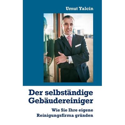Der selbständige Gebäudereiniger, Taschenbuch von Umut Yalcin, BoD – Books on Demand, 978-3-7392-9622-7