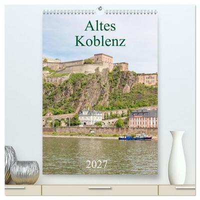 Altes Koblenz (hochwertiger Premium Wandkalender 2027 DIN A2 hoch), Kunstdruck in Hochglanz