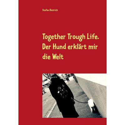 Together Trough Life, Taschenbuch von Stefan Dietrich, BoD – Books on Demand, 978-3-7460-6159-7