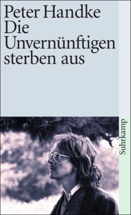Peter Handke - Die Unvernünftigen sterben aus (suhrkamp taschenbuch) - Preis vom 04.10.2026 03:51:26 h