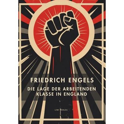 Friedrich Engels: Die Lage der arbeitenden Klasse in England. Vollständige Neuausgabe, Gebundene Ausgabe von Friedrich Engels, Liwi Literatur- Und