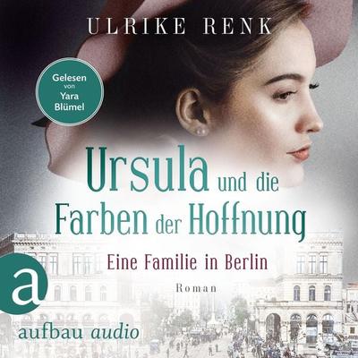 Eine Familie in Berlin - Ursula und die Farben der Hoffnung - Ulrike Renk, Audio, 9783961054961