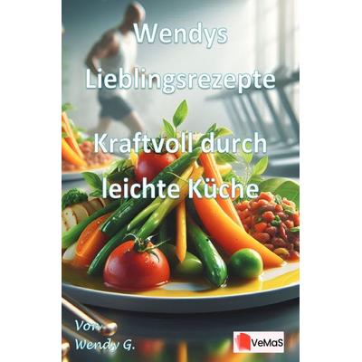 Wendys Lieblingsrezepte - Kraftvoll durch leichte Küche, Taschenbuch von Wendy G., Epubli, 978-3-565-18072-1