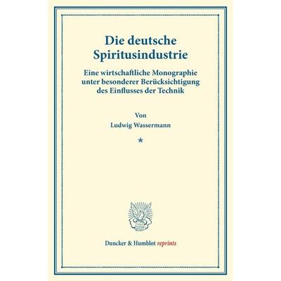 Die deutsche Spiritusindustrie., Taschenbuch von Ludwig Wassermann, Duncker & Humblot, 978-3-428-17127-9