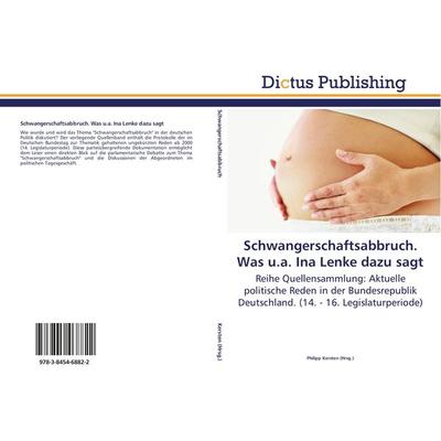 Schwangerschaftsabbruch. Was u.a. Ina Lenke dazu sagt, Taschenbuch von , Dictus Publishing, 978-3-8454-6882-2