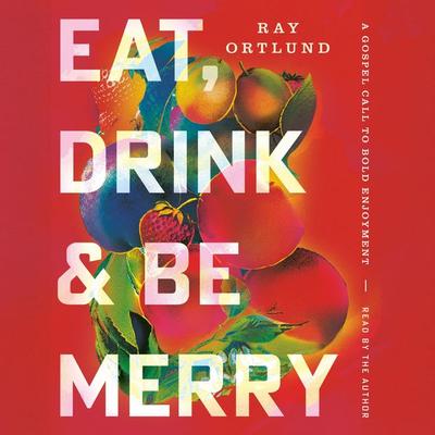 Eat, Drink, and Be Merry - Ray Ortlund, Audio, 9798874905842
