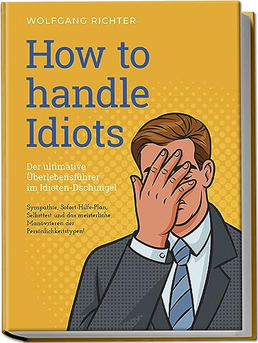 Wolfgang Richter - How to Handle Idiots: Der ultimative Überlebensführer im Idioten-Dschungel - Sympathie, Sofort-Hilfe-Plan, Selbsttest und das meisterliche Manövrieren der Persönlichkeitstypen - Preis vom 10.10.2026 11:48:34 h