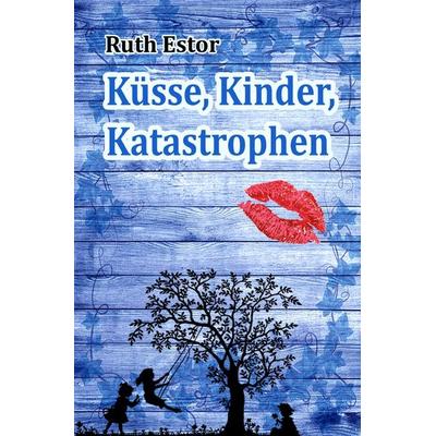 Küsse, Kinder, Katastrophen, Taschenbuch von Ruth Estor, Epubli, 978-3-7549-3352-7