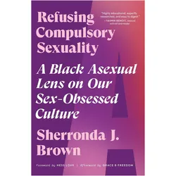 Refusing Compulsory Sexuality, Fachbücher von Sherronda J. Brown, Grace B Freedom, Hess Love