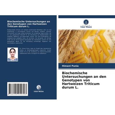 Biochemische Untersuchungen an den Genotypen von Hartweizen Triticum durum L., Taschenbuch von Himani Punia, Verlag Unser Wissen, 978-620-4-45530-3