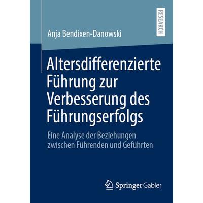 Altersdifferenzierte Führung zur Verbesserung des Führungserfolgs, Taschenbuch von Anja Bendixen-Danowski, Springer Fachmedien Wiesbaden GmbH,