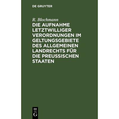 Die Aufnahme letztwilliger Verordnungen im Geltungsgebiete des Allgemeinen Landrechts für die Preußischen Staaten, Gebundene Ausgabe von R. Blochmann,