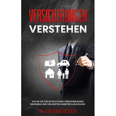 Versicherungen verstehen: Wie Sie die für Sie richtigen Versicherungen erkennen und den besten Anbieter auswählen - inkl. Versicherungschecklisten,