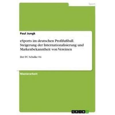 eSports im deutschen Profifußball. Steigerung der Internationalisierung und Markenbekanntheit von Vereinen, Taschenbuch von Paul Jungk, GRIN,