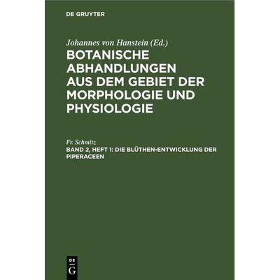 Die Blüthen-Entwicklung der Piperaceen, Gebundene Ausgabe von Fr. Schmitz, De Gruyter, 978-3-11-267335-5