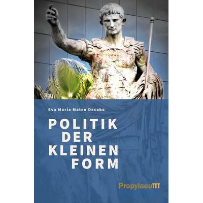 Politik der kleinen Form, Gebundene Ausgabe von Eva María Mateo Decabo, Propylaeum, 978-3-948465-08-7