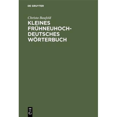 Kleines frühneuhochdeutsches Wörterbuch, Taschenbuch von Christa Baufeld, De Gruyter, 978-3-484-10268-2