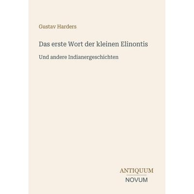 Das erste Wort der kleinen Elinontis, Taschenbuch von Gustav Harders, Antiquum Novum Verlag, 978-3-387-43535-1