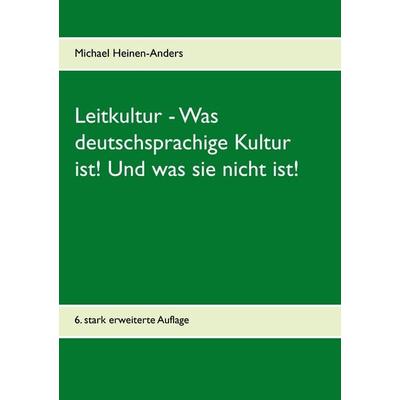 Leitkultur - Was deutschsprachige Kultur ist! Und was sie nicht ist!, Taschenbuch von Michael Heinen-Anders, BoD – Books on Demand, 978-3-7448-3902-0