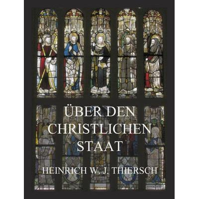 Über den christlichen Staat, Taschenbuch von Heinrich W. J. Thiersch, Jazzybee Verlag, 978-3-9886892-3-8