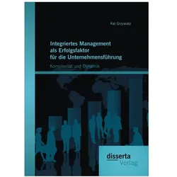 Integriertes Management als Erfolgsfaktor für die Unternehmensführung: Komplexität und Dynamik, Fachbücher von Kai Grzywatz