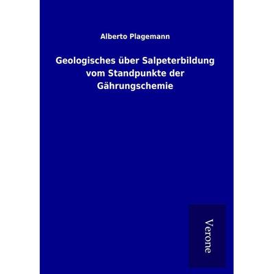 Geologisches über Salpeterbildung vom Standpunkte der Gährungschemie, Gebundene Ausgabe von Alberto Plagemann, BoD - Books on Demand