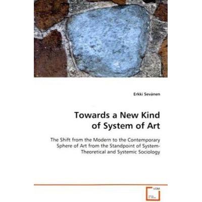 Sevänen, E: Towards a New Kind of System of Art, Taschenbuch von Erkki Sevänen, VDM, 978-3-639-09893-8