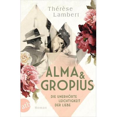 Alma und Gropius – Die unerhörte Leichtigkeit der Liebe, Taschenbuch von Thérèse Lambert, Aufbau TB, 978-3-7466-3867-6