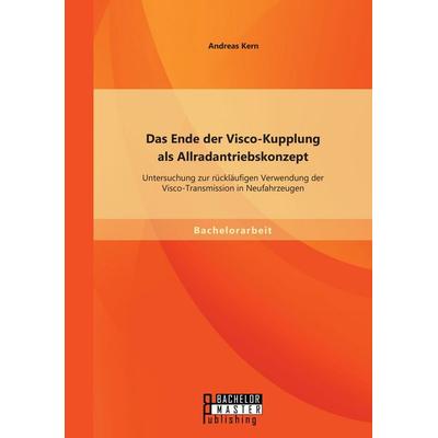 Das Ende der Visco-Kupplung als Allradantriebskonzept: Untersuchung zur rückläufigen Verwendung der Visco-Transmission in Neufahrzeugen, Taschenbuch
