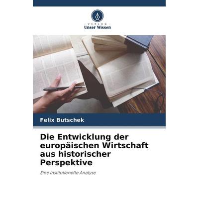 Die Entwicklung der europäischen Wirtschaft aus historischer Perspektive, Taschenbuch von Felix Butschek, Verlag Unser Wissen