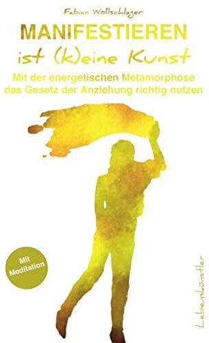 Fabian Wollschläger - Manifestieren ist (k)eine Kunst: Mit der energetischen Metamorphose das Gesetz der Anziehung richtig nutzen - Preis vom 30.09.2026 22:30:23 h