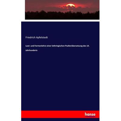 Laut- und Formenlehre einer lothringischen Psalterübersetzung des 14. Jahrhunderts, Taschenbuch von Friedrich Apfelstedt, Hansebooks,