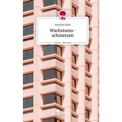 Wachstums-schmerzen. Life is a Story - story.one, Gebundene Ausgabe von Veronika Biebl, Story.one publishing, 978-3-7108-4749-3
