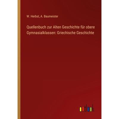 Quellenbuch zur Alten Geschichte für obere Gymnasialklassen: Griechische Geschichte, Taschenbuch von W. Herbst,A. Baumeister, Outlook,