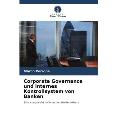 Corporate Governance und internes Kontrollsystem von Banken, Taschenbuch von Marco Perrone, Verlag Unser Wissen, 978-620-4-88560-5