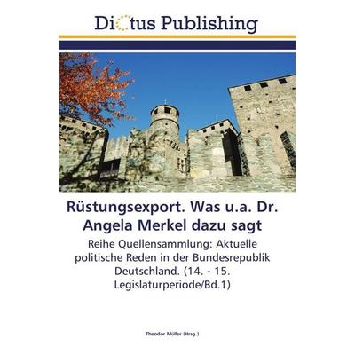 Rüstungsexport. Was u.a. Dr. Angela Merkel dazu sagt, Taschenbuch von , Dictus Publishing, 978-3-8443-6729-4