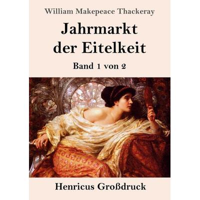 Jahrmarkt der Eitelkeit (Großdruck), Taschenbuch von William Makepeace Thackeray, Henricus - Edition Deutsche Klassik, 978-3-8478-5536-1