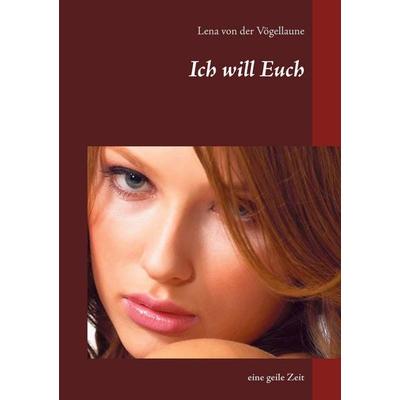 Ich will Euch, Taschenbuch von Lena der Vögellaune, BoD – Books on Demand, 978-3-7534-8207-1