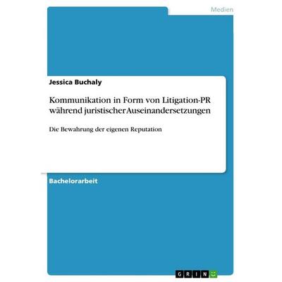 Kommunikation in Form von Litigation-PR während juristischer Auseinandersetzungen, Taschenbuch von Jessica Buchaly, GRIN, 978-3-656-64180-3