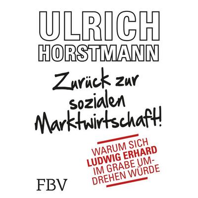 Zurück zur sozialen Marktwirtschaft!, Gebundene Ausgabe von Ulrich Horstmann, Finanzbuch Verlag, 978-3-89879-779-5