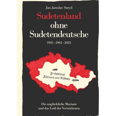 Sudetenland ohne Sudetendeutsche 1945-1963-2023, Taschenbuch von Jan Jaroslav Sneyd, BoD – Books on Demand, 978-3-7597-3598-0