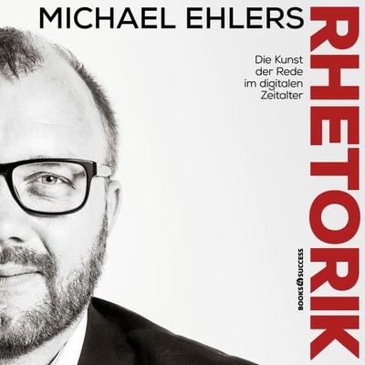 Rhetorik - Die Kunst der Rede im digitalen Zeitalter - Michael Ehlers, Audio, 9783864705830